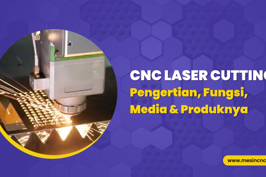 CNC Laser Cutting Pengertian, Fungsi, Media & Produknya