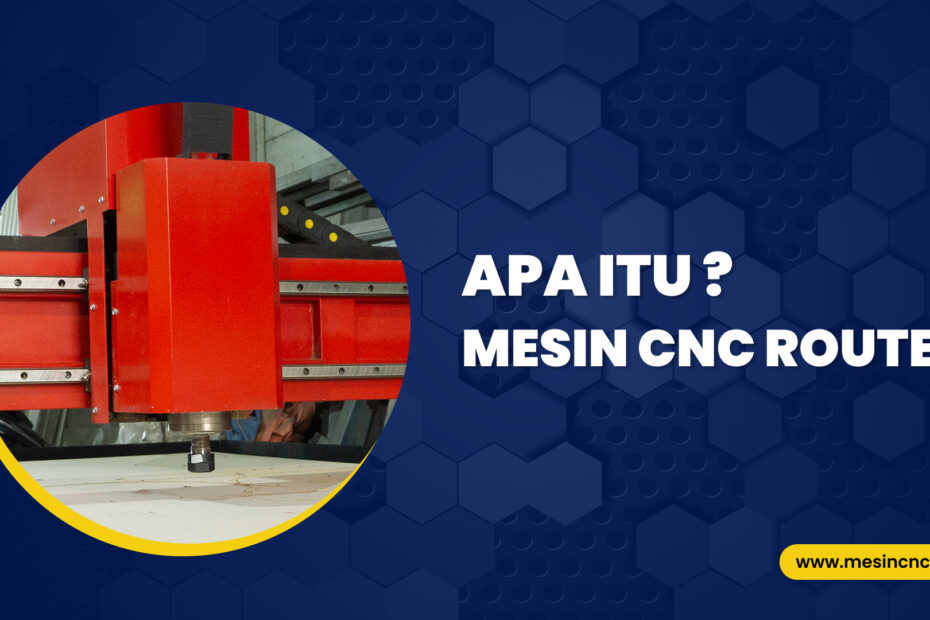 Mesin CNC Router Pengertian, Fungsi, Kelebihan & Produk