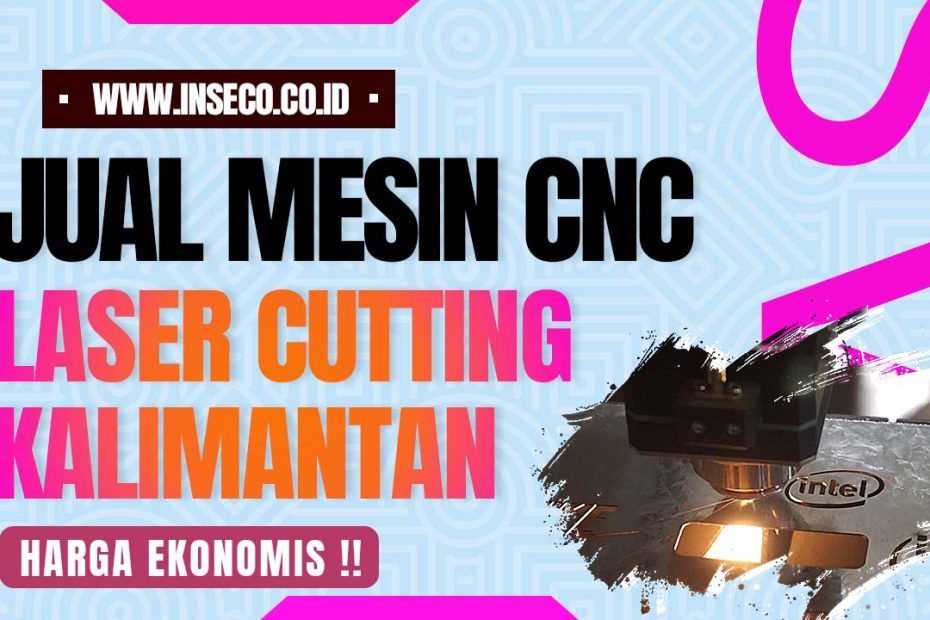Jual Mesin CNC Laser Cutting di Kalimantan Harga Ekonomis