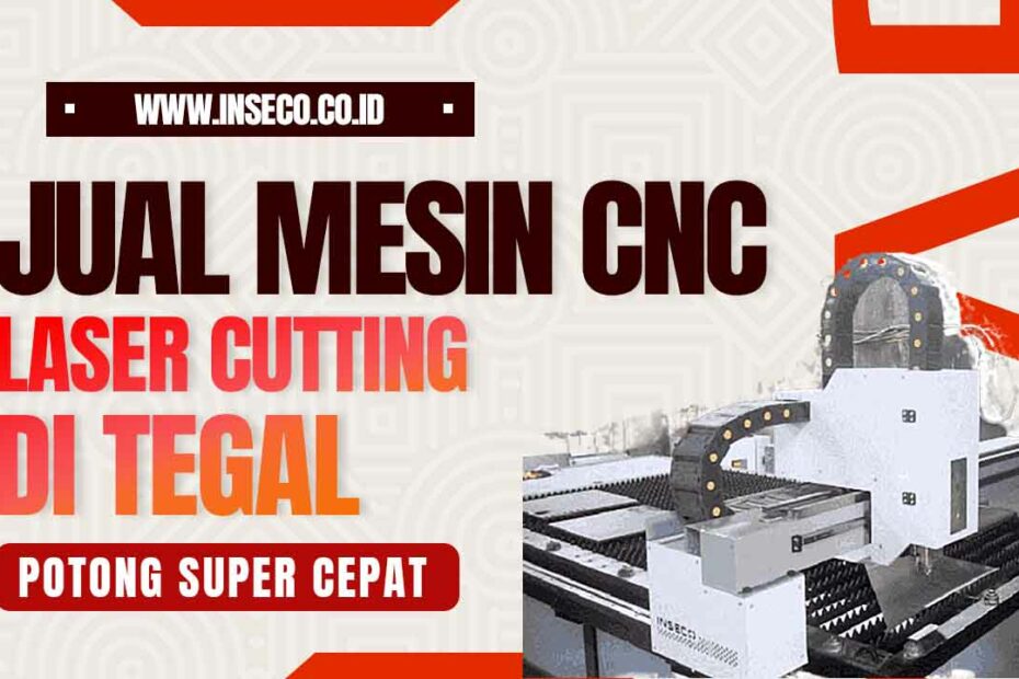 Jual Mesin CNC Laser Cutting Keperluan Industri di Tegal
