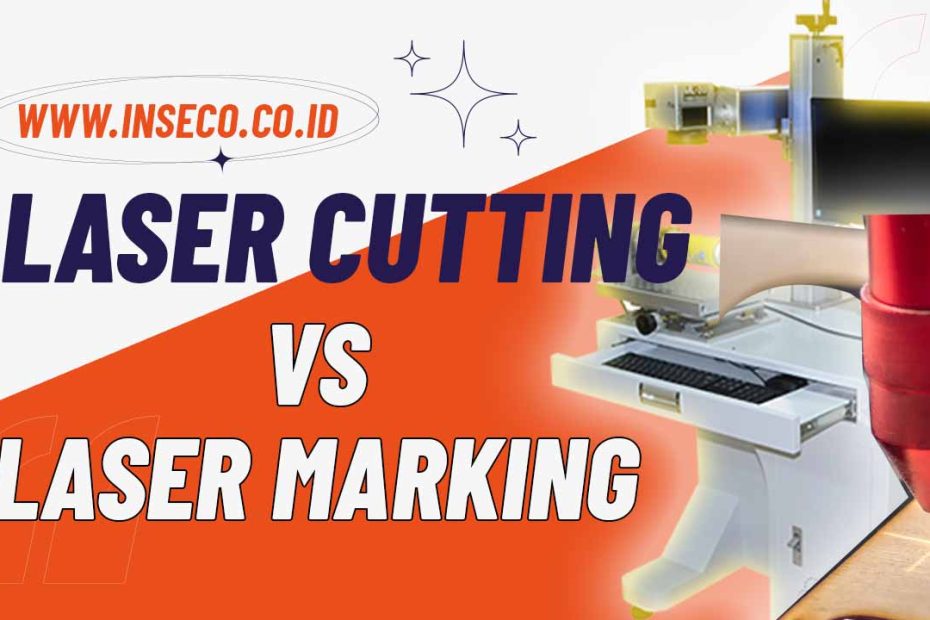 Laser Cutting Vs Laser Marking: Apa Bedanya & Mana yang Tepat untuk Anda?